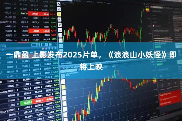 一鼎盈 上影发布2025片单，《浪浪山小妖怪》即将上映